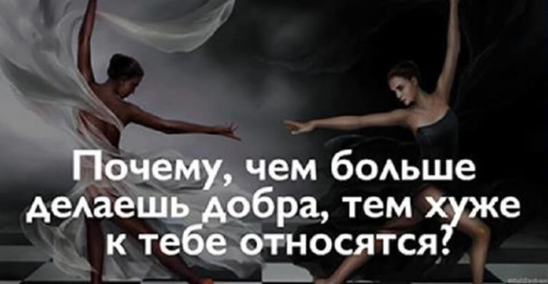 Почему, чем больше делаешь добра, тем хуже к тебе относятся?